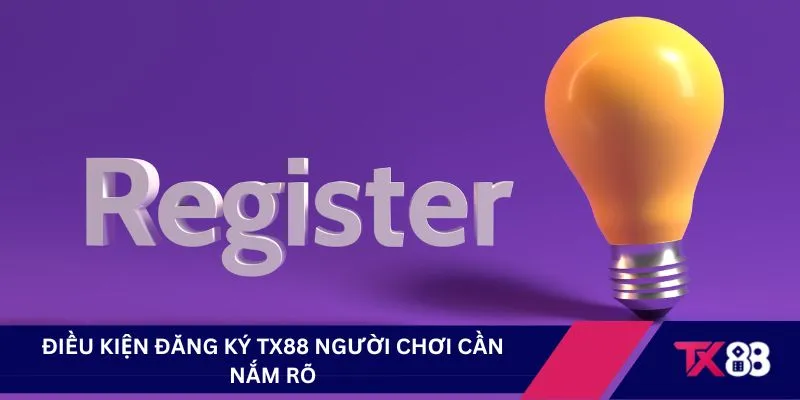 Điều kiện đăng ký TX88 người chơi cần nắm rõ