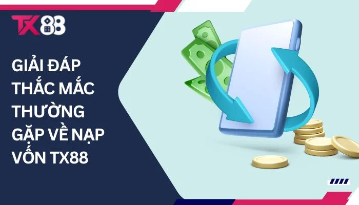Giải đáp thắc mắc thường gặp về nạp vốn TX88