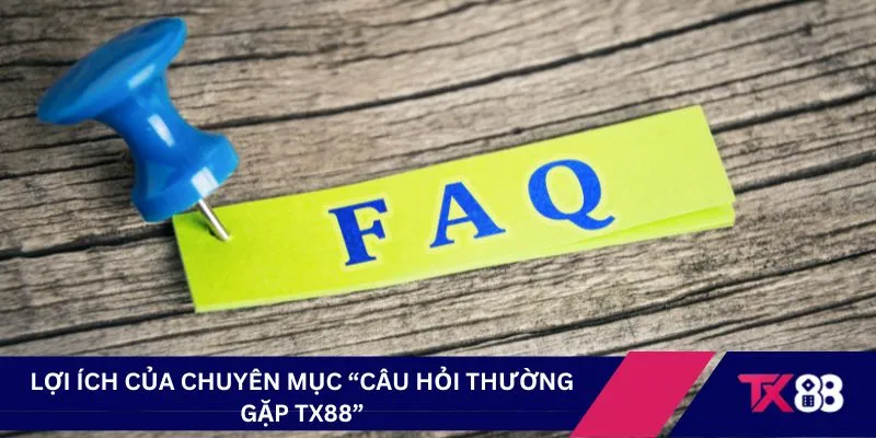 Lợi ích của chuyên mục “Câu hỏi thường gặp TX88”