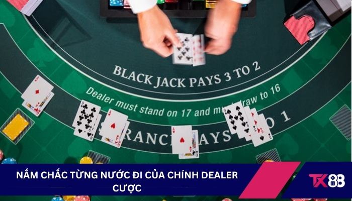 Nắm chắc từng nước đi của chính dealer cược